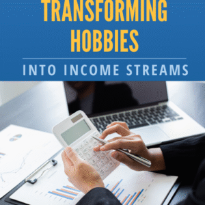 Monetizing Your Passion: Transforming Hobbies into Income Streams